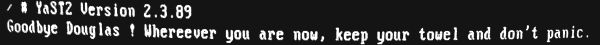 YaST Version 2.3.89: Goodbye Douglas ! Whereever you are now, keep ypur towel and dont panic.